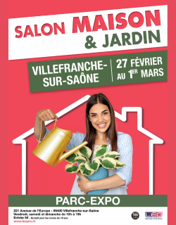 Affiche Salon de la maison et du jardin Texte : Villefranche sur Saône 27 février au 1er mars Parc-Expo 221 Avenue de l’Europe – 69400 Villefranche-sur-Saône Vendredi, samedi et dimanche de 10h à 19h Entrée 5 euros - gratuit pour les moins de 18ans