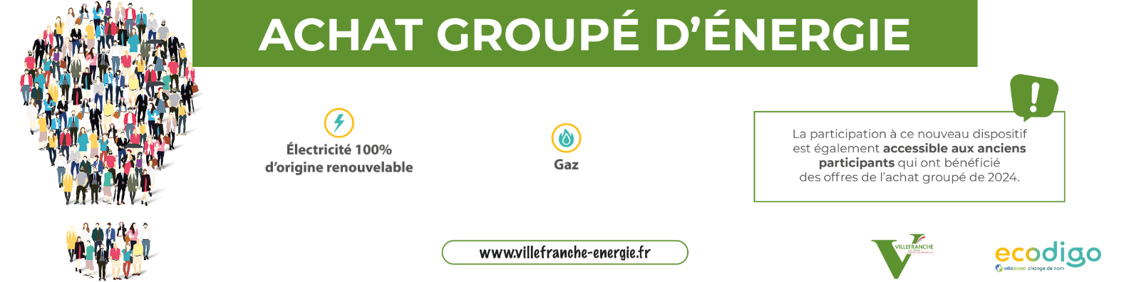 Achat groupé d'énergie - électricité 100% d'origine renouvelable - gaz - La participation à ce nouveau dispositif est également accessible aux anciens participants qui ont bénéficié des offres de l'achat groupé de 2024. Rendez-vous sur le site www.villefranche-energie.fr